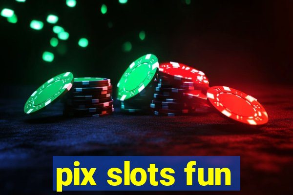 pix slots fun